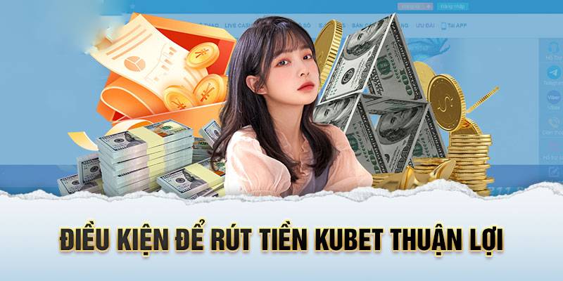 Điều kiện về rút tiền Kubet